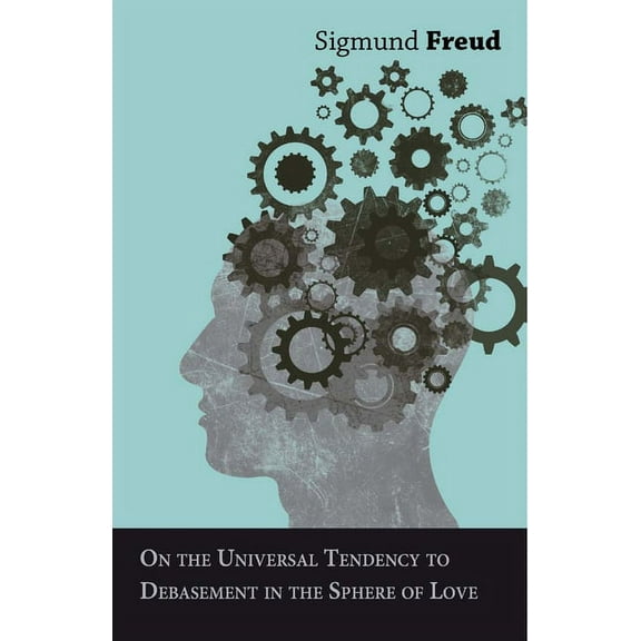 On the Universal Tendency to Debasement in the Sphere of Love, (Paperback)