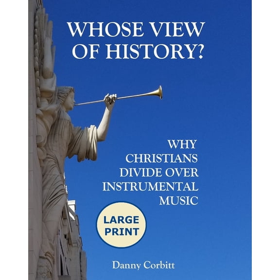 Whose View of History? : Why Christians Divide Over Instrumental Music (Large Print Edition) (Paperback)