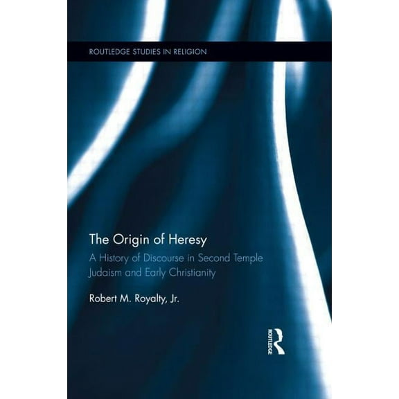 Routledge Studies in Religion The Origin of Heresy: A History of Discourse in Second Temple Judaism and Early Christianity, (Paperback)
