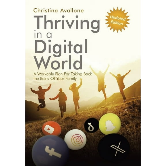 Thriving in a Digital World: A Workable Plan For Taking Back the Reins Of Your Family, (Hardcover)