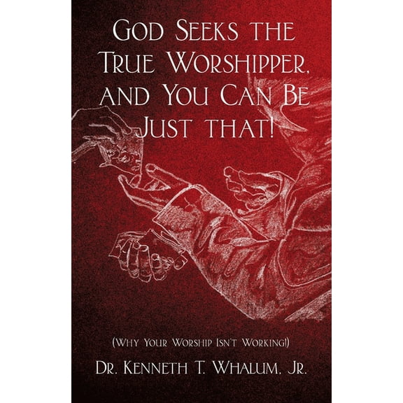 God Seeks the True Worshipper, and You Can Be Just That!: (Why Your Worship Isn't Working!), (Paperback)