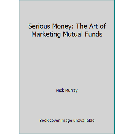 Pre-Owned Serious Money: The Art of Marketing Mutual Funds (Hardcover) 0943570115 9780943570112