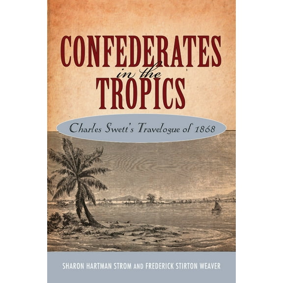 Confederates in the Tropics: Charles Swett's Travelogue of 1868, (Paperback)