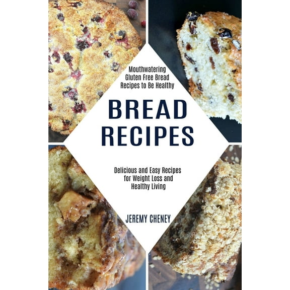 Bread Recipes: Delicious and Easy Recipes for Weight Loss and Healthy Living (Mouthwatering Gluten Free Bread Recipes to, (Paperback)