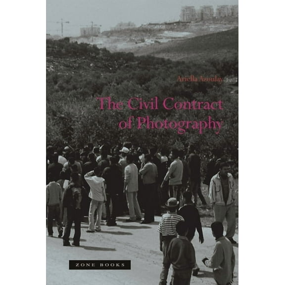The Civil Contract of Photography, (Paperback)