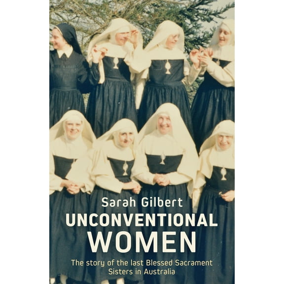 Unconventional Women: The Story of the Last Blessed Sacrament Sisters in Australia, (Paperback)