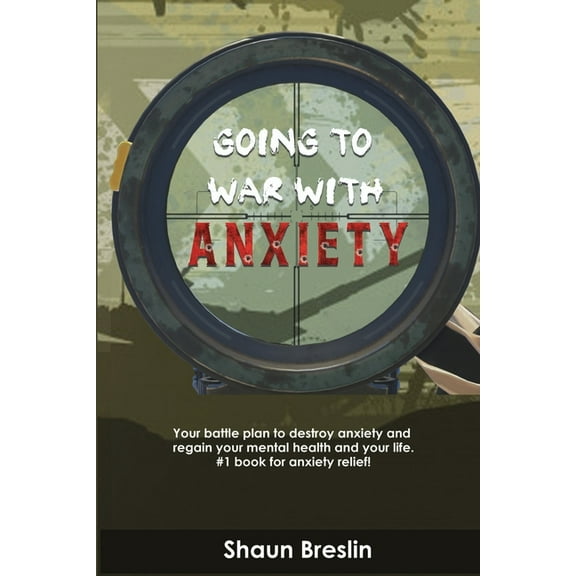 Going to war with anxiety : your battle plan to destroy anxiety and regain your mental health and your life.#1 book for anxiety relief (Paperback)