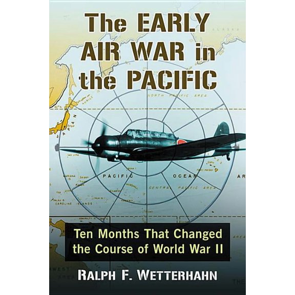 The Early Air War in the Pacific: Ten Months That Changed the Course of World War II, (Paperback)