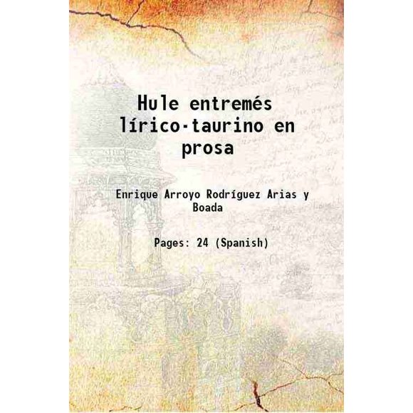 Hule entremés l¡rico-taurino en prosa Volume v. 39, no. 6 1904 [Hardcover]