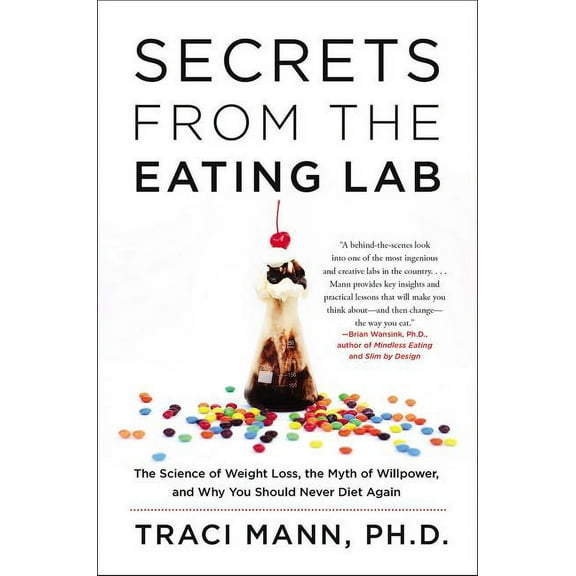 Secrets from the Eating Lab: The Science of Weight Loss, the Myth of Willpower, and Why You Should Never Diet Again, (Paperback)