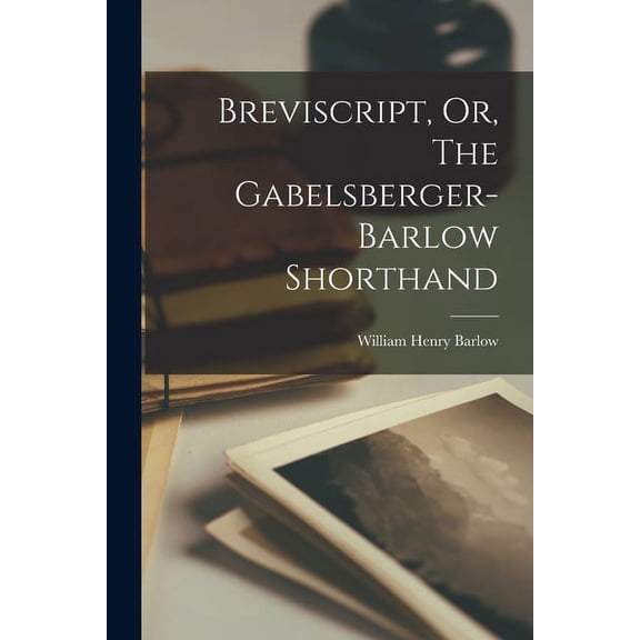 Breviscript, Or, The Gabelsberger-barlow Shorthand, (Paperback)