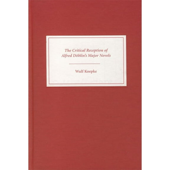 Literary Criticism in Perspective The Critical Reception of Alfred DÃ¶blin's Major Novels, Book 55, (Hardcover)