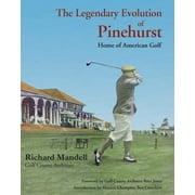 The Legendary Evolution of Pinehurst : Home of American Golf (Hardcover)
