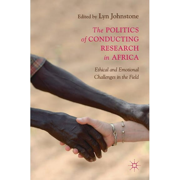 The Politics of Conducting Research in Africa: Ethical and Emotional Challenges in the Field, (Hardcover)