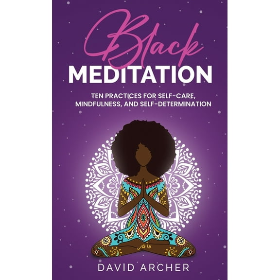 Black Meditation: Ten Practices for Self Care, Mindfulness, and Self Determination, (Hardcover)