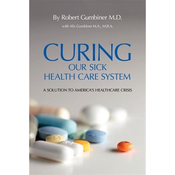 Pre-Owned Curing Our Sick Health Care System: A Solution to America's Health Care Crisis Paperback