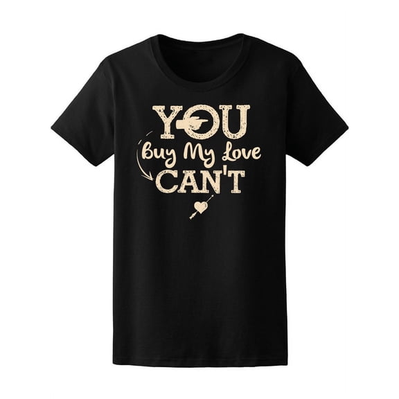 You Can't Buy My Love T-Shirt Women -Image by Shutterstock, Female x-Large