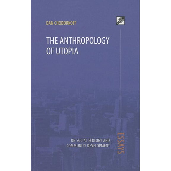 The Anthropology of Utopia: Essays on Social Ecology and Community Development, (Paperback)
