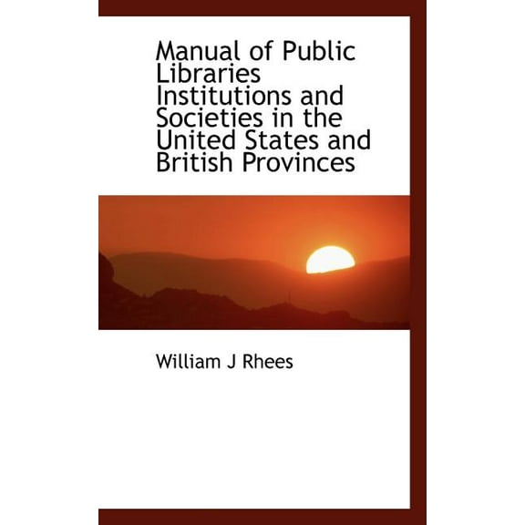 Manual of Public Libraries Institutions and Societies in the United States and British Provinces (Paperback)