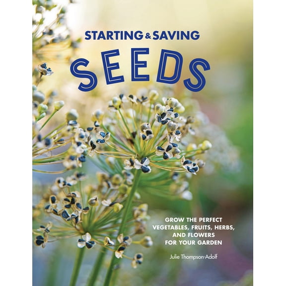 Starting & Saving Seeds: Grow the Perfect Vegetables, Fruits, Herbs, and Flowers for Your Garden, (Paperback)