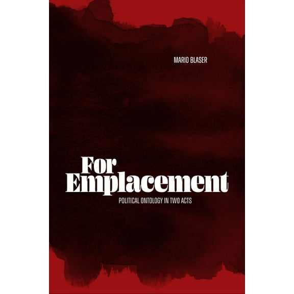 For Emplacement: Political Ontology in Two Acts, (Paperback)