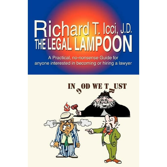 The Legal Lampoon: A Practical, No-Nonsense Guide for Anyone Interested in Becoming or Hiring a Lawyer, (Paperback)