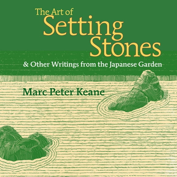 The Art of Setting Stones : And Other Writings from the Japanese Garden (Paperback)