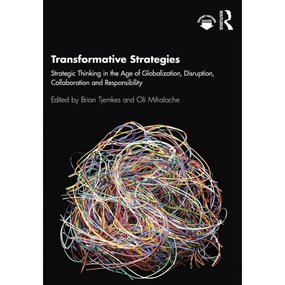Transformative Strategies: Strategic Thinking in the Age of Globalization, Disruption, Collaboration and Responsibility, (Paperback)
