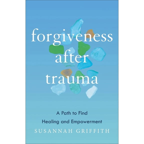 Forgiveness After Trauma: A Path to Find Healing and Empowerment, (Paperback)