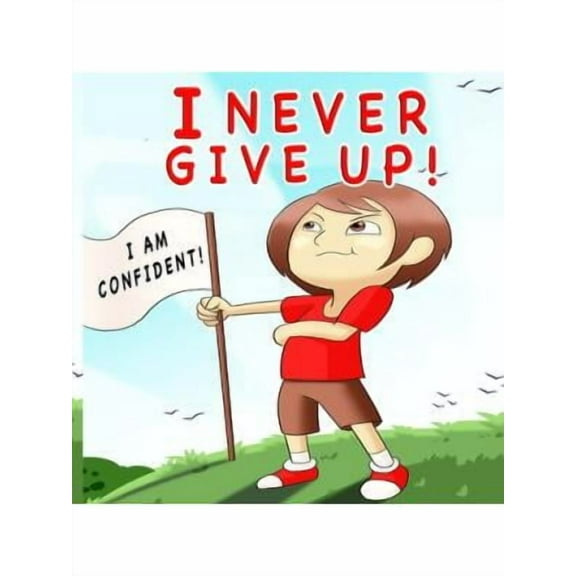 I Never Give Up: A Children's Book About Positivity, Can-Do Attitude And Self-Confidence To (Paperback) by Giabee Creations