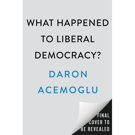 What Happened to Liberal Democracy?: Remaking a Politics of Shared Prosperity, (Hardcover)