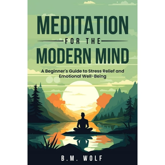 Meditation for the Modern Mind: A Beginner's Guide to Stress Relief and Emotional Well-Being: A: A Beginner's Guide to S, (Paperback)