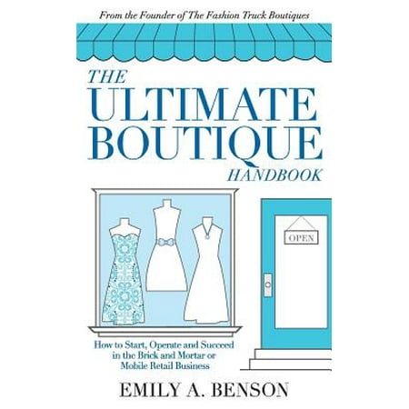 The Ultimate Boutique Handbook : How to Start, Operate and Succeed in a Brick and Mortar or Mobile Retail (Best Way To Succeed In Business)