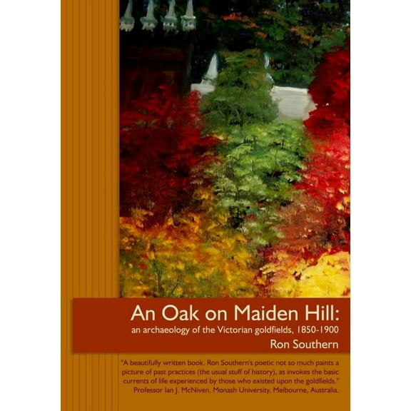 An Oak on Maiden Hill: an archaeology of the Victorian goldfields, 1850-1900., (Paperback)