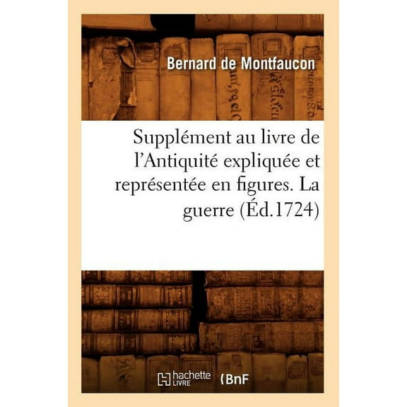 Histoire: Supplément Au Livre de l'Antiquité Expliquée Et Représentée En Figures. La Guerre (Éd.1724) (Paperback)
