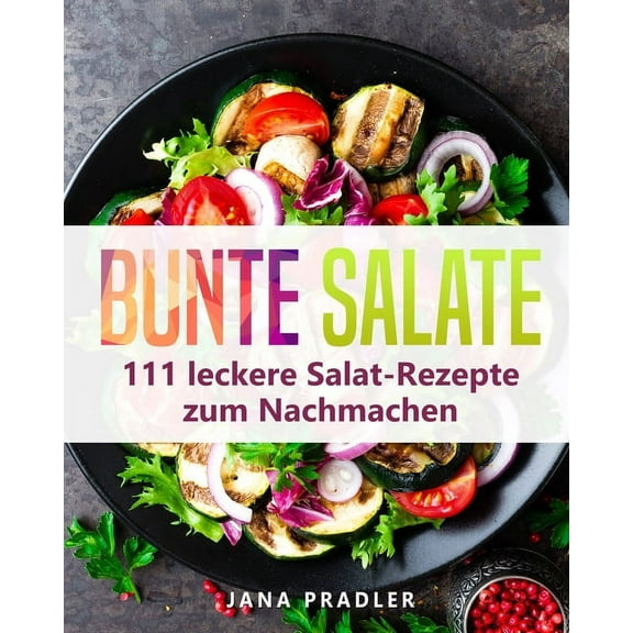 Bunte Salate: 111 leckere Salat-Rezepte zum Nachmachen (Paperback)