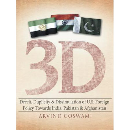 3 D Deceit, Duplicity & Dissimulation of U.S. Foreign Policy Towards India, Pakistan & Afghanistan - (Best Return Policy In India)