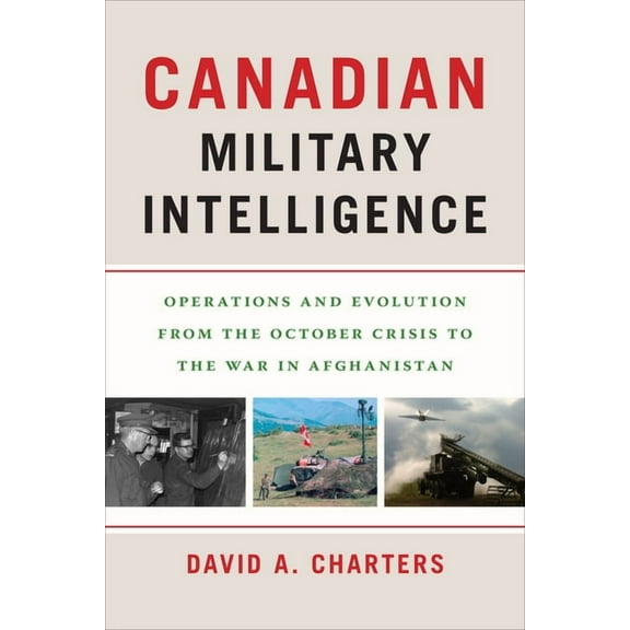 Georgetown Studies in Intelligence Histo Canadian Military Intelligence: Operations and Evolution from the October Crisis to the War in Afghanistan, (Paperback)