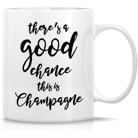 Funny Mug - There's Good Chance This is Champagne 11 Oz Ceramic Coffee Mugs - Funny, Sarcasm, Sarcastic, Motivational, Inspirational birthday gifts for friends, coworkers, siblings, dad, mom