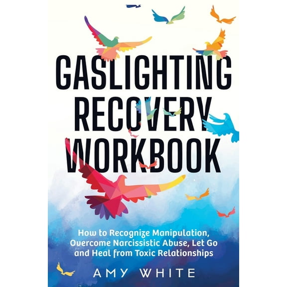 Mindful Relationships Gaslighting Recovery Workbook: How to Recognize Manipulation, Overcome Narcissistic Abuse, Let Go, and Heal from Toxic R, Book 1, (Paperback)