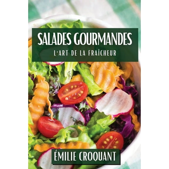 Salades Gourmandes: L'Art de la Fraîcheur, (Paperback)