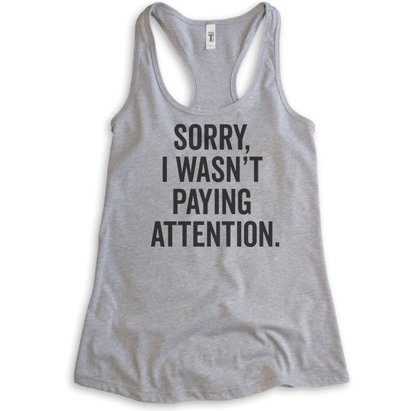 Sorry I Wasn't Paying Attention Tank Top, Ladies Racerback Tank Top, Funny Sarcastic Sassy Tank, Heather Gray, Small