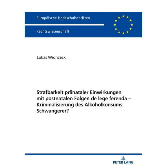 Europäische Hochschulschriften Recht: Strafbarkeit praenataler Einwirkungen mit postnatalen Folgen de lege ferenda - Kriminalisierung des Alkoholkonsums Schwangerer? (Paperback)
