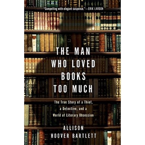 Pre-Owned The Man Who Loved Books Too Much: The True Story of a Thief, a Detective, and a World of Literary Obsession (Paperback) 1594484813 9781594484810