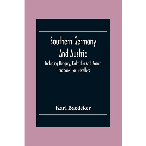 Southern Germany And Austria, Including Hungary, Dalmatia And Bosnia. Handbook For Travellers, (Paperback)