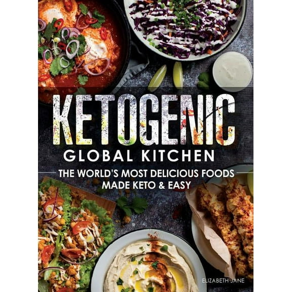 Ketogenic Global Kitchen: The World's Most Delicious Foods Made Keto & Easy, (Hardcover)