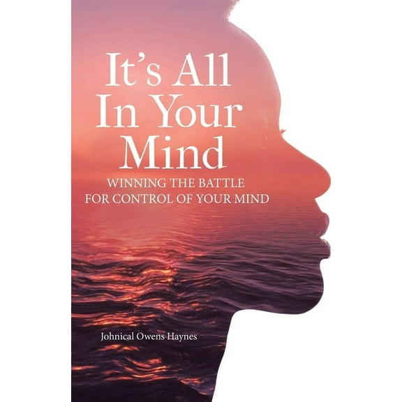 It's All In Your Mind: Winning the Battle for Control of Your Mind, (Paperback)