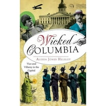 Wicked Columbia: Vice and Villainy in the Capital, (Hardcover)