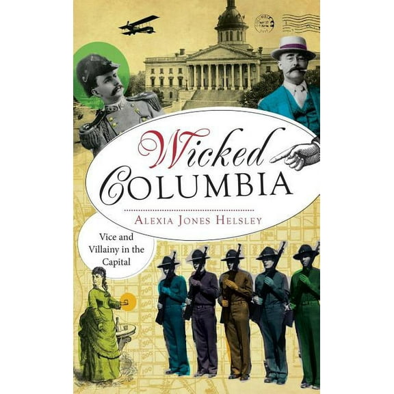 Wicked Columbia: Vice and Villainy in the Capital, (Hardcover)