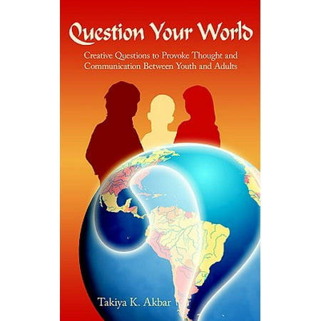Question Your World : Creative Questions to Provoke Thought and Communication Between Youth and (Best Thought Provoking Questions)
